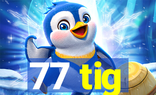 77 tig